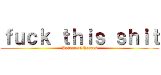 ｆｕｃｋ ｔｈｉｓ ｓｈｉｔ (Return of Torres)