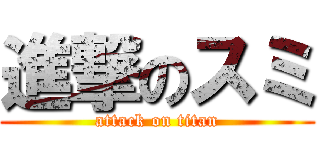進撃のスミ (attack on titan)