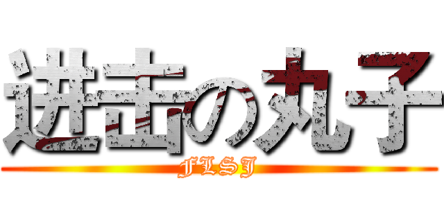 进击の丸子 (FLSJ)