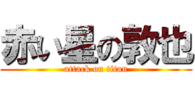 赤い星の敦也 (attack on titan)