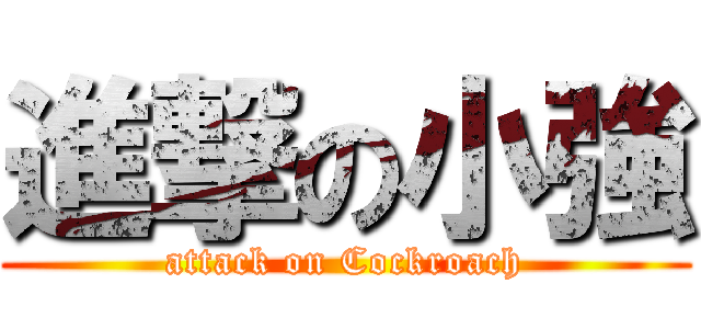 進撃の小強 (attack on Cockroach)