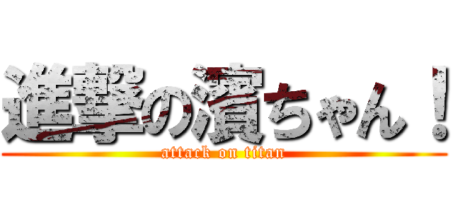 進撃の濱ちゃん！ (attack on titan)