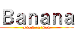 Ｂａｎａｎａ (attack on titan)