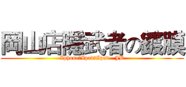 岡山店隱武者の鍍膜 (Iphone、Ipad、Ipod   JB)