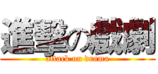 進擊の戲劇 (attack on drama)