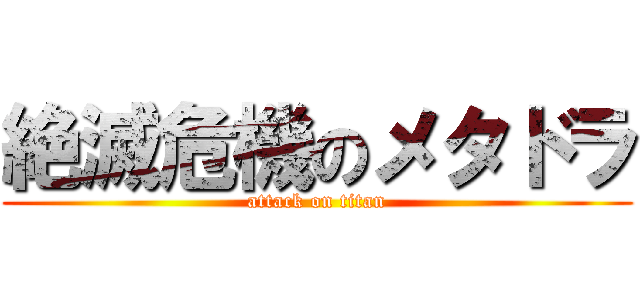 絶滅危機のメタドラ (attack on titan)