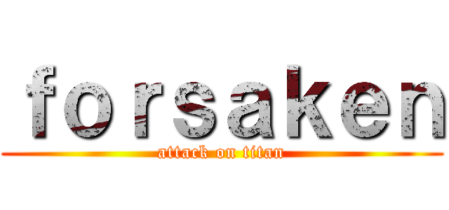 ｆｏｒｓａｋｅｎ (attack on titan)