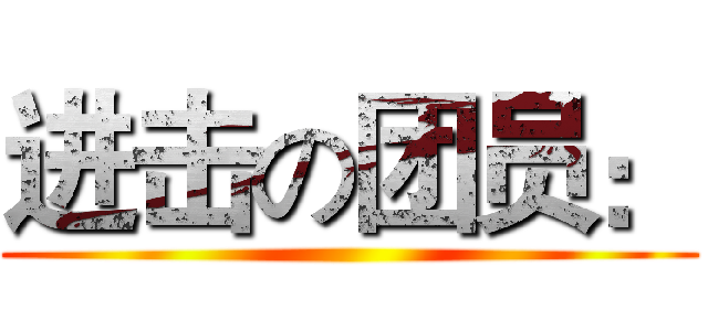 进击の团员： ()