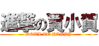 進撃の賈小賀 (BOWL TO HAPPY)