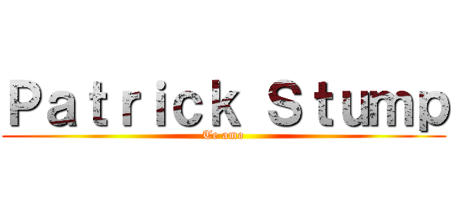 Ｐａｔｒｉｃｋ Ｓｔｕｍｐ (Te amo)