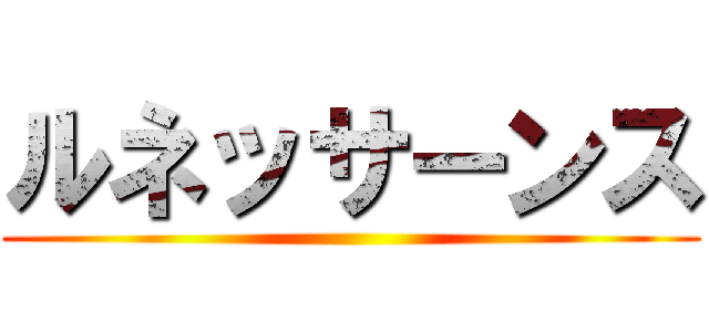 ルネッサーンス ()