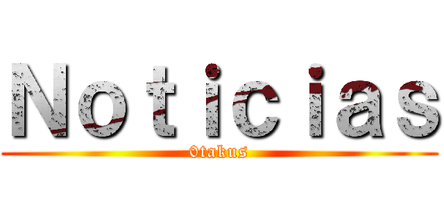 Ｎｏｔｉｃｉａｓ (0takus)