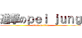 進撃のｐｅｉ ｊｕｎｇ (attack on titan)