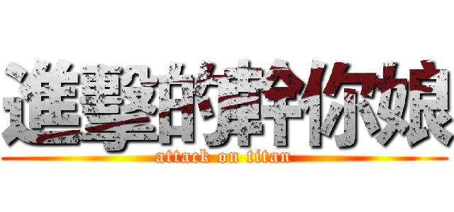 進擊的幹你娘 (attack on titan)