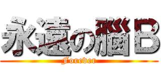 永遠の腦Ｂ (Forever)