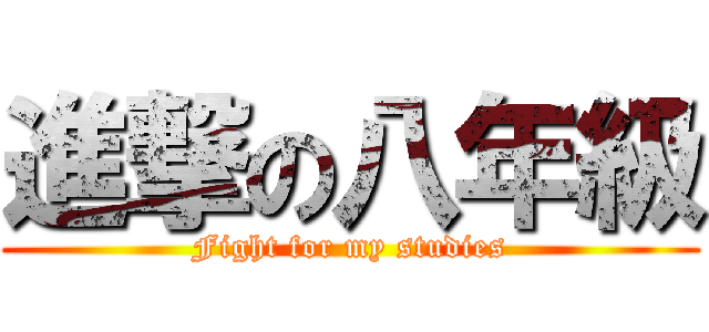 進撃の八年級 (Fight for my studies)