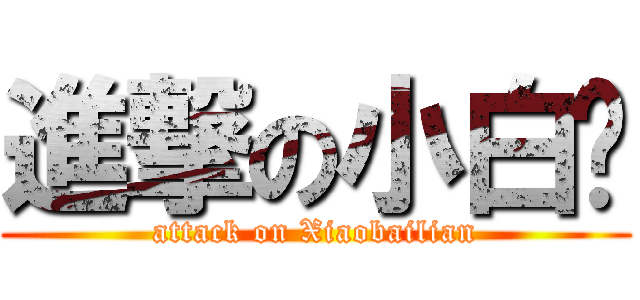 進撃の小白脸 (attack on Xiaobailian)