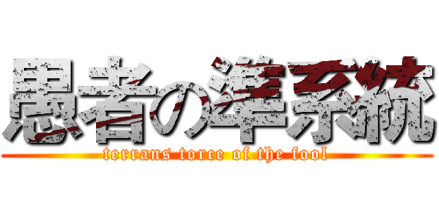 愚者の準系統 (terrans torce of the fool)