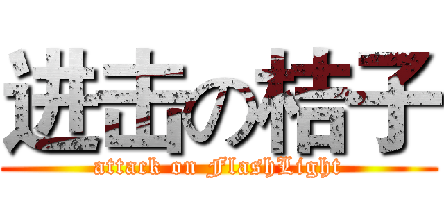进击の桔子 (attack on FlashLight)