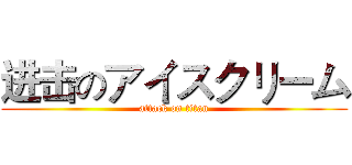 进击のアイスクリーム (attack on titan)