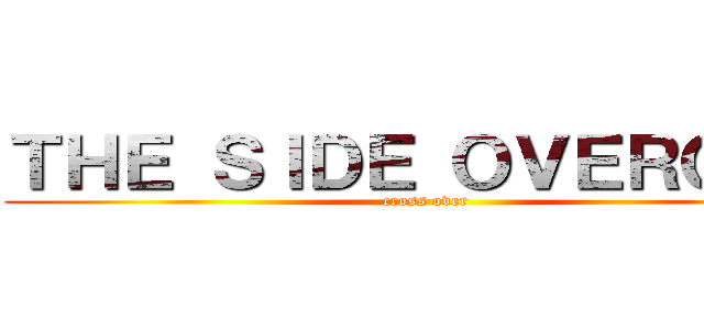 ＴＨＥ ＳＩＤＥ ＯＶＥＲＯＤＡ (cross over)