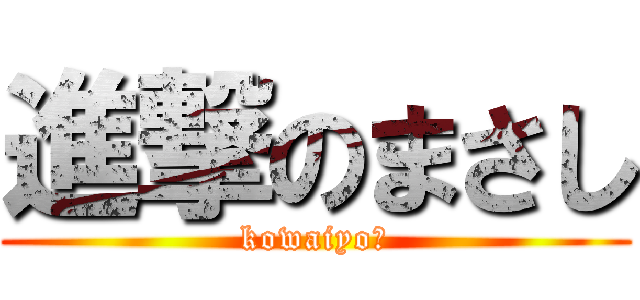 進撃のまさし (kowaiyoー)