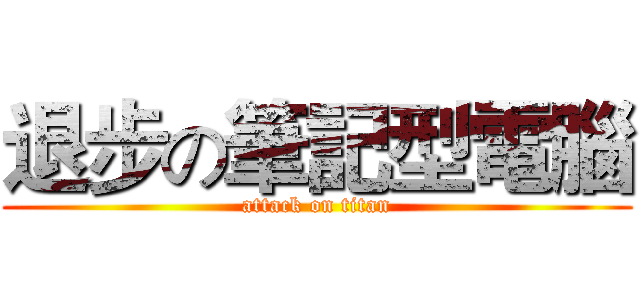 退步の筆記型電腦 (attack on titan)