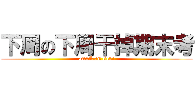 下周の下周干掉期末考 (attack on titan)