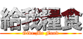 給我糧食 (Give Me Food)