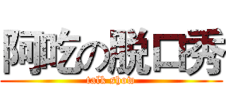 阿吃の脱口秀 (talk show)