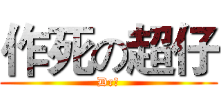 作死の超仔 (Dr。)