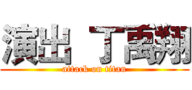 演出  丁禹翔 (attack on titan)