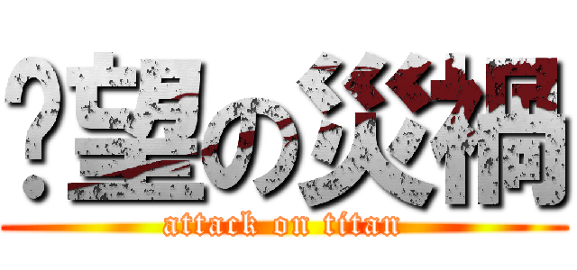 絕望の災禍 (attack on titan)