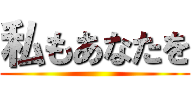 私もあなたを ()