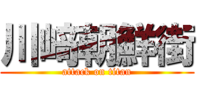 川﨑朝鮮街 (attack on titan)