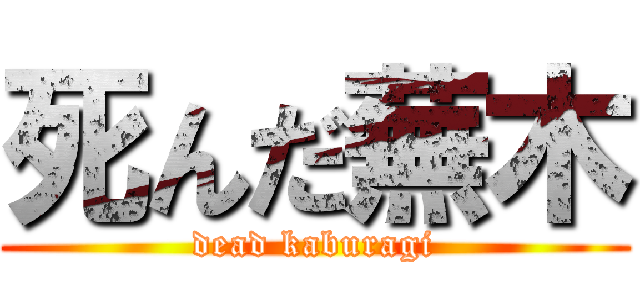 死んだ蕪木 (dead kaburagi)