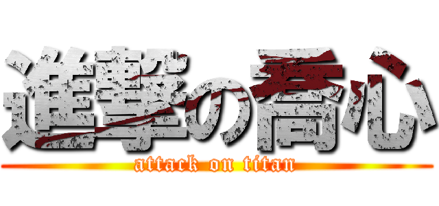 進撃の喬心 (attack on titan)