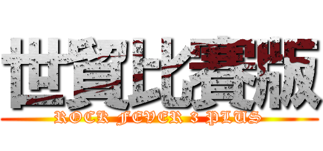 世貿比賽版 (ROCK FEVER 3 PLUS)