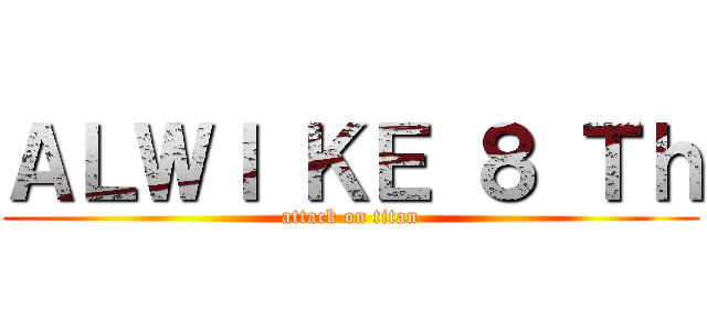 ＡＬＷＩ ＫＥ ８ Ｔｈ (attack on titan)