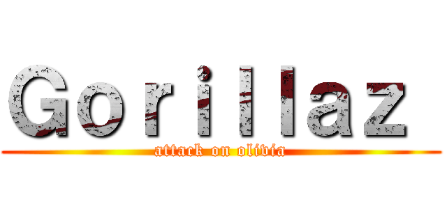 Ｇｏｒｉｌｌａｚ  (attack on olivia)
