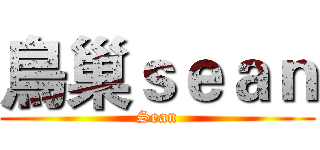 鳥巢ｓｅａｎ (Sean)