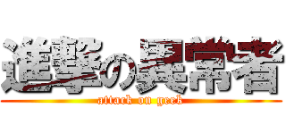 進撃の異常者 (attack on geek)