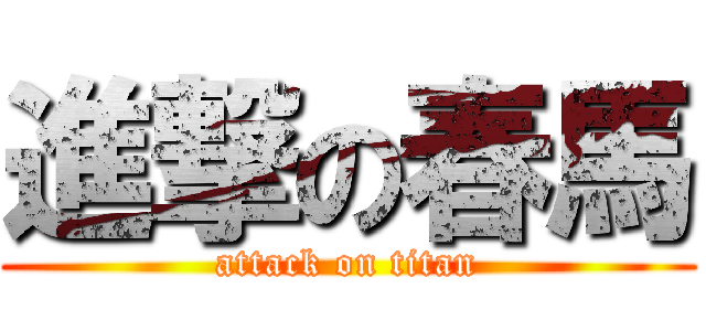 進撃の春馬 (attack on titan)