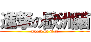 進撃の歐洲猫 (attack on E-X)