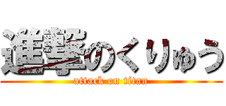 進撃のくりゅう (attack on titan)
