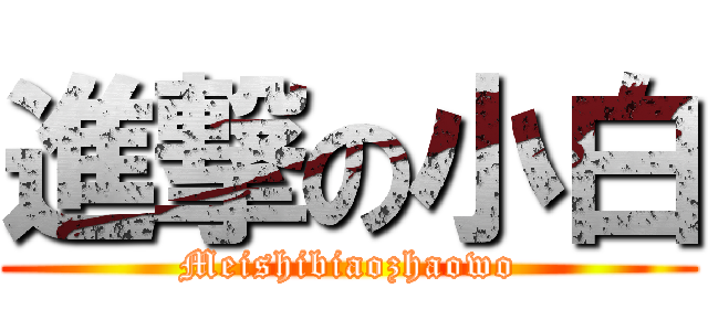 進撃の小白 (Meishibiaozhaowo)