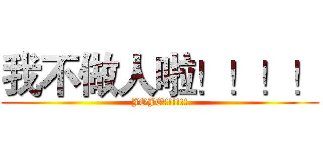 我不做人啦！！！！ (JOJO!!!!!!)