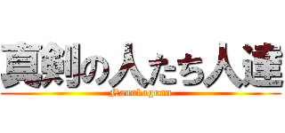 真剣の人たち人達 (Nannkagunn)