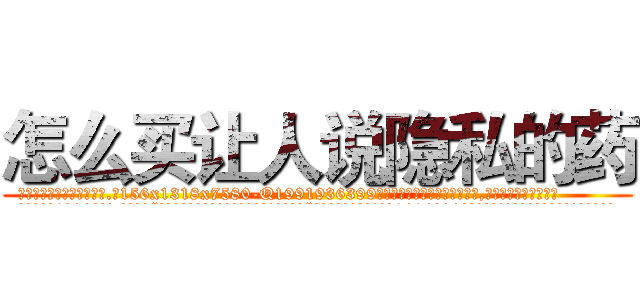 怎么买让人说隐私的药 (怎么买让人说隐私的药【电.话156x1318x7580-Q1991936399鑫宏药业】我们做的是长期生意,靠的是老客户长期支持
参考消息网2月20日报道 韩媒称，“剩女多、离婚率高的城市，房价一定会上涨。”这是中国经济学家金岩石2016年12月参加在上海举行的房地产相关论坛时说的话。
)