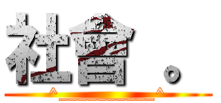 社會 。 (^__________^)